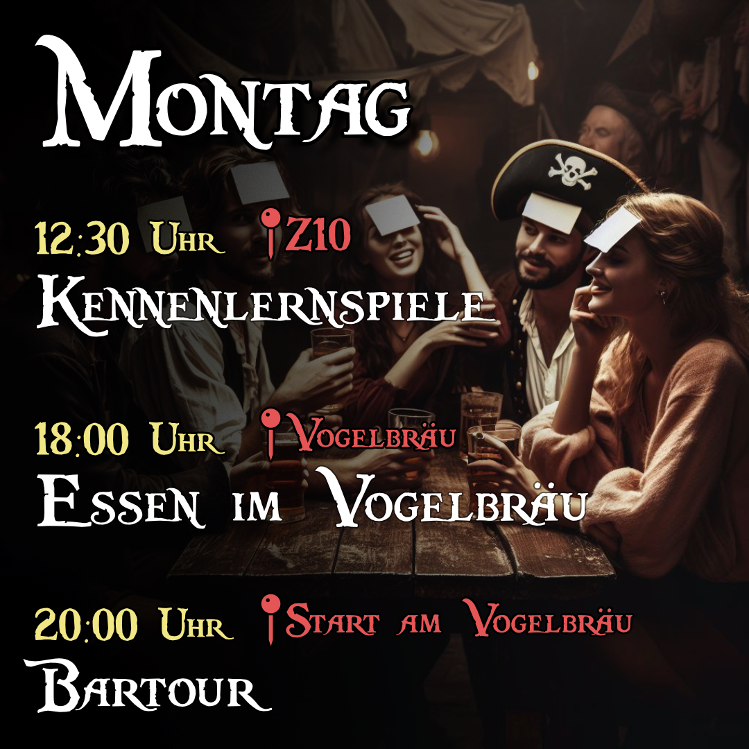 Montag - 09:00 Uhr Begrüßung im Audimax, 12:30 Uhr Kennenlernspiele und Snacks im Z10, 18:00 Uhr Abendessen im Vogelbräu, 20:00 Uhr Kneipentour mit Start am Vogelbräu